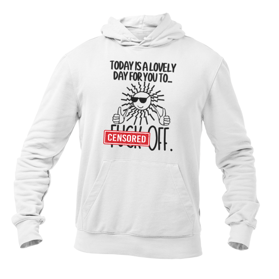 Today Is A Lovely Day For You To F... Off - Funny Rude Hoodie