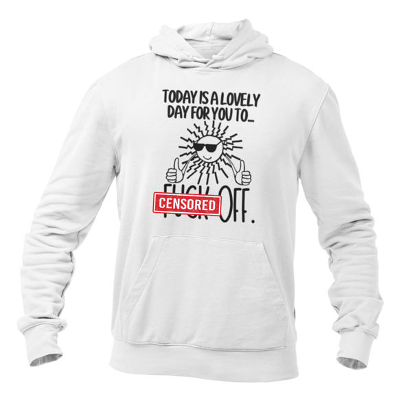 Today Is A Lovely Day For You To F... Off - Funny Rude Hoodie