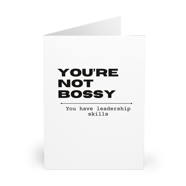 Your not bossy. You have leadership skills. Card