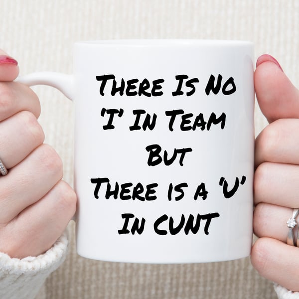 Funny Rude Mug “No I in Team But U in Cunt” Sweary Office Mug Novelty Gift