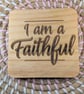 I Am a Faithful Wooden Coaster – 10cm Square Handmade Rustic Coaster - Image 1