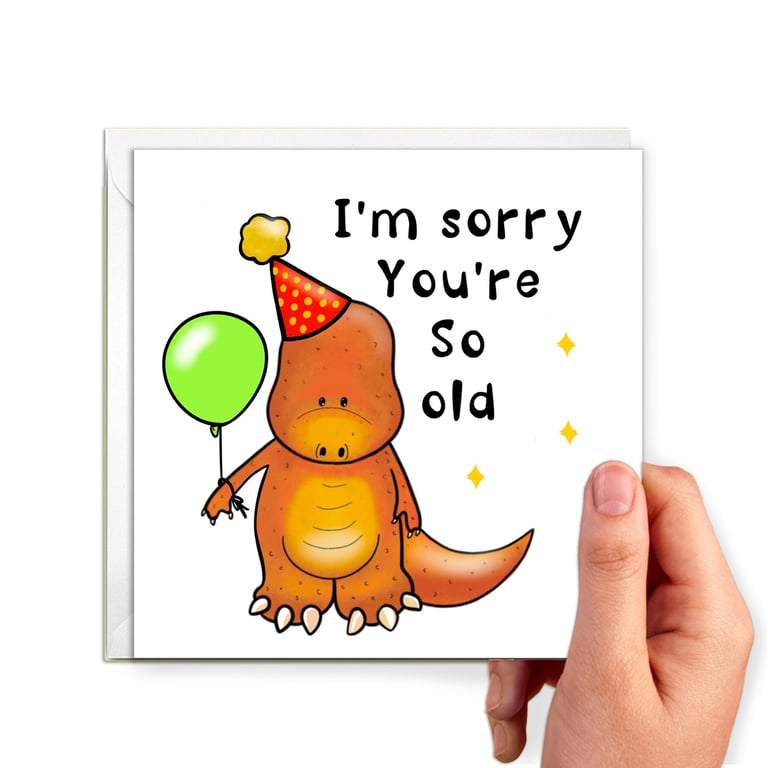 Funny Dinosaur birthday card, I'm sorry you're so old