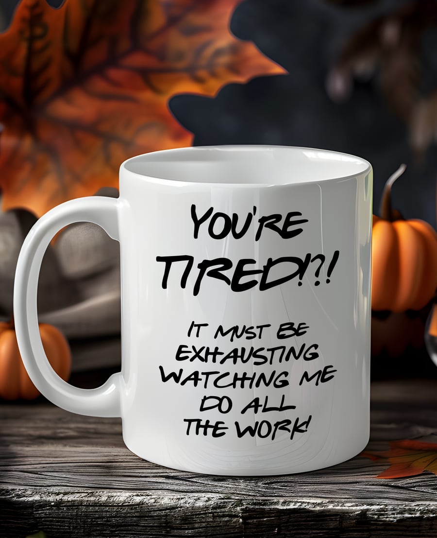 Funny Sarcastic Mug – You’re Tired It Must Be Exhausting Watching Me Do All