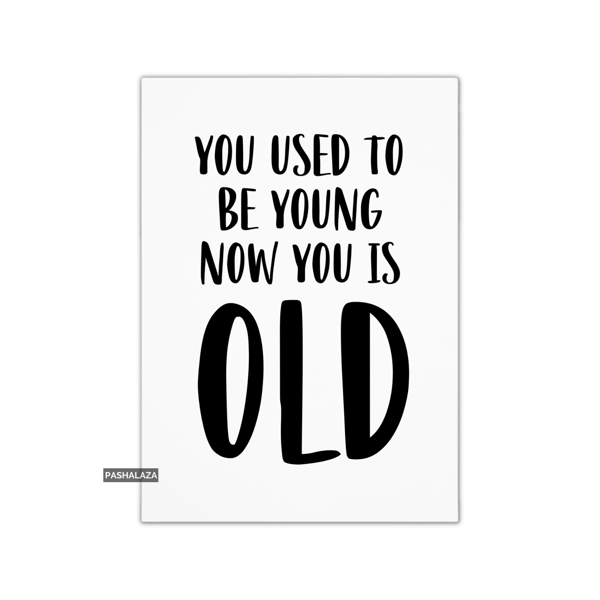Funny Birthday Card - Novelty Banter Greeting Card - Now You Is Old