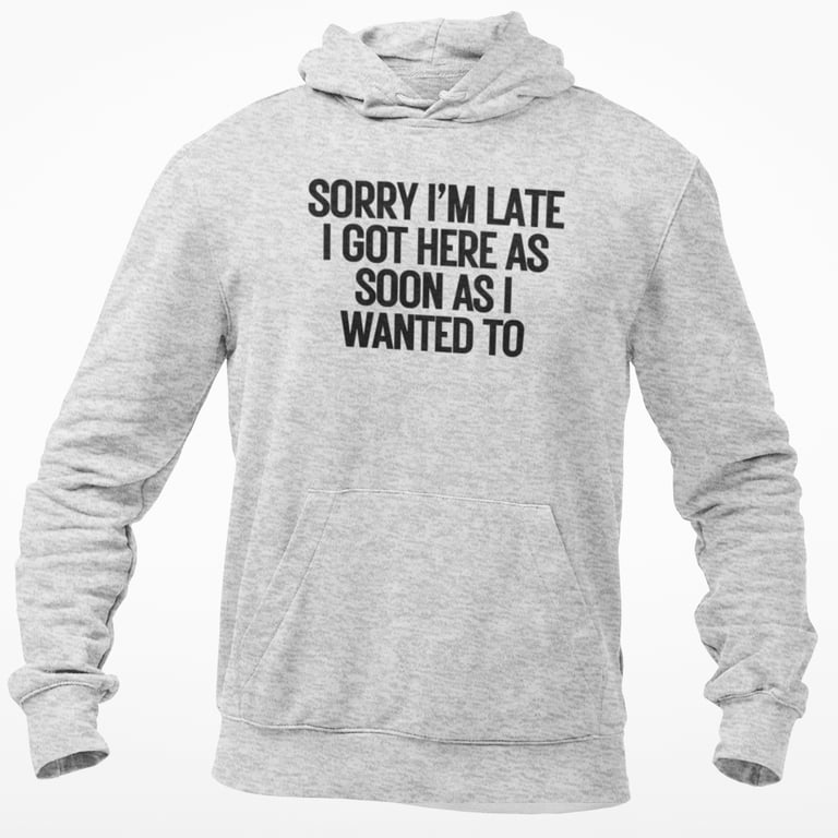 Sorry Im Late I Got Here As Soon As i Wanted To Funny HOODIE