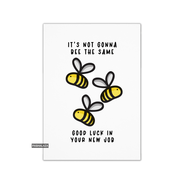 Funny Leaving Card - Novelty Banter Greeting Card - Bee The Same