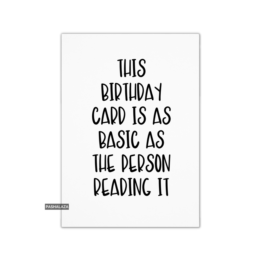 Funny Birthday Card - Novelty Banter Greeting Card - Basic