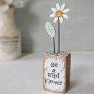 Clay Daisy Flower in a Printed Wood Block 'Be a Wild flower'