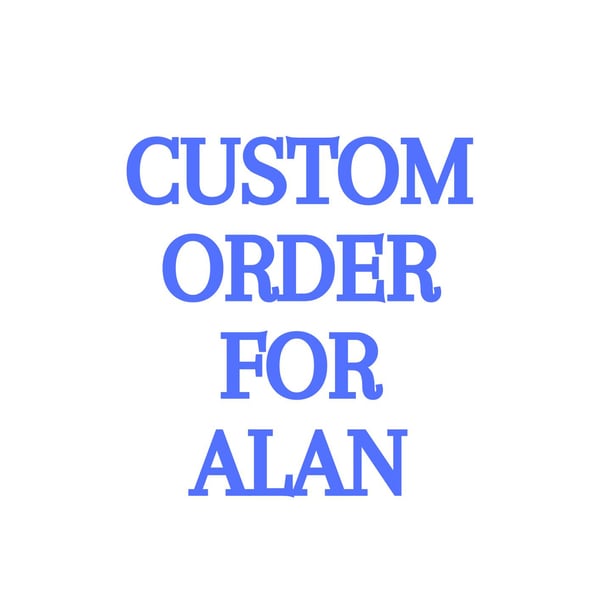 Custom Order for Alan