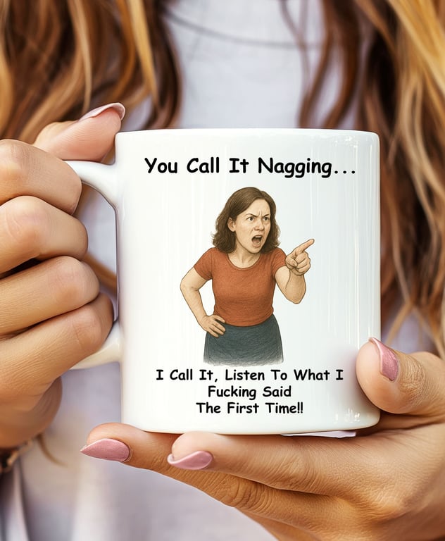 Funny Nagging Mug – "You Call It Nagging, I Call It Listen To What I Fcking 