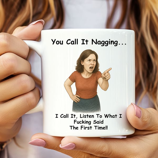 Funny Nagging Mug – "You Call It Nagging, I Call It Listen To What I Fcking 