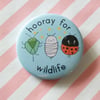 hooray for wildlife  - 58mm pin badge - insect badge -nature badge