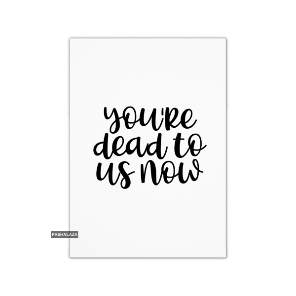 Funny Leaving Card - Novelty Banter Greeting Card - Dead To Us