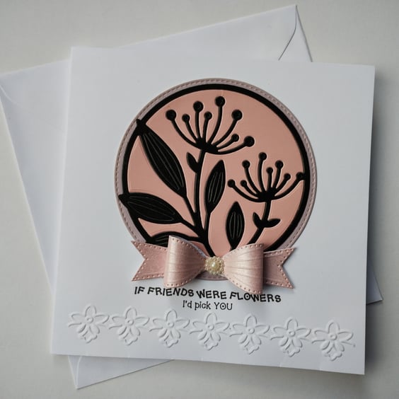 If friends were flowers, I'd pick you - birthday, just because, anytime card 