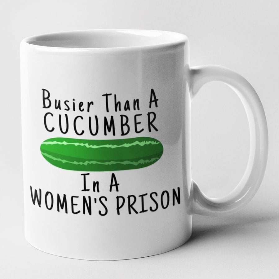 Busier Than A Cucumber In A Women's Prison Mug - Hilarious Gift Idea Funny 