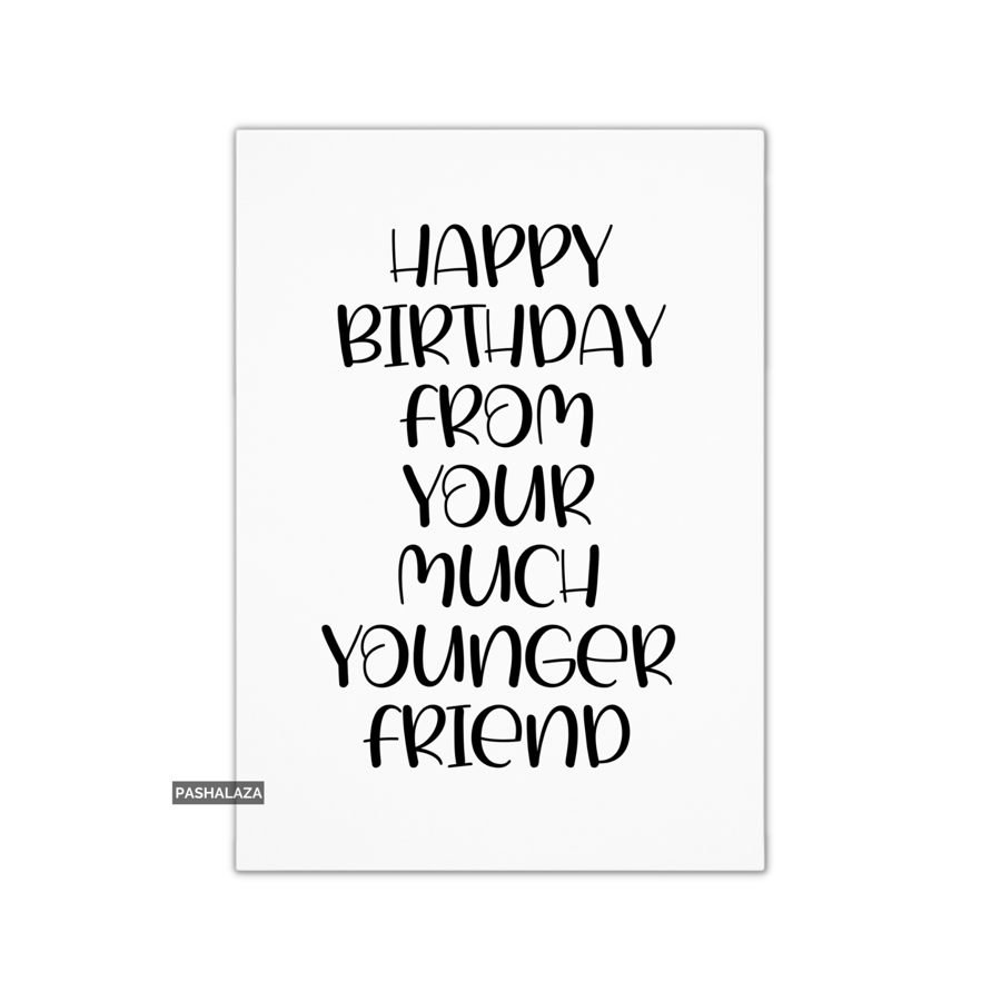 Funny Birthday Card - Novelty Banter Greeting Card - Much Younger