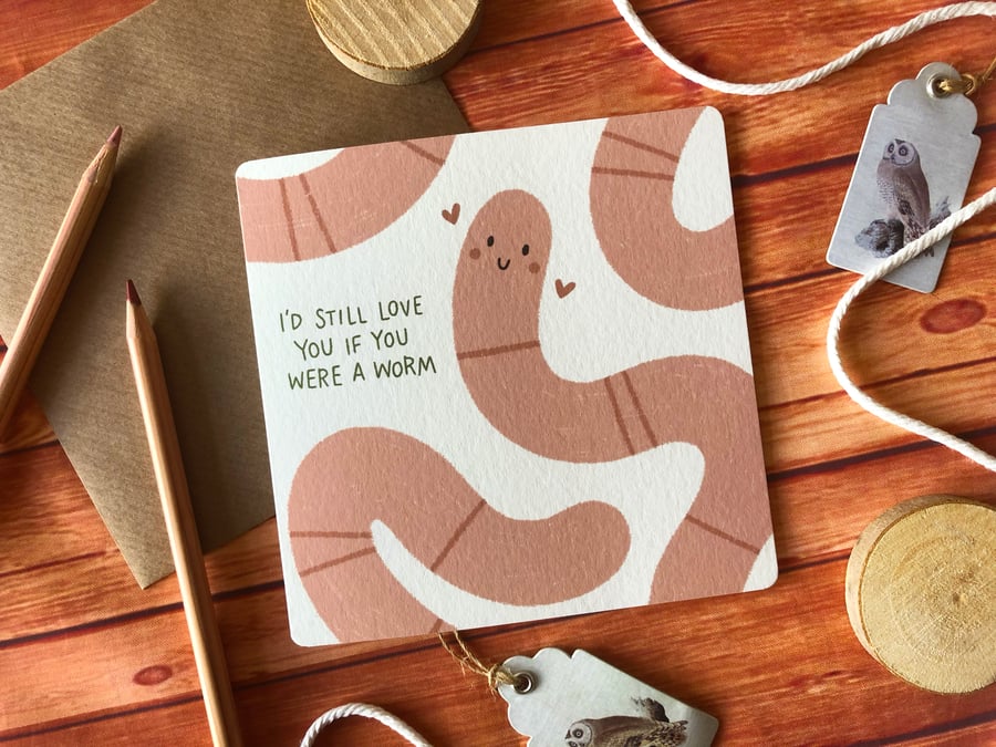 I'd Still Love You if You Were a Worm Greetings Cards