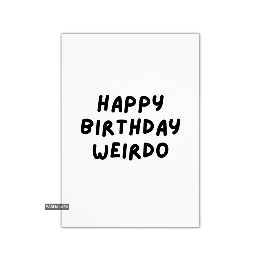 Funny Birthday Card - Novelty Banter Greeting Card - Weirdo