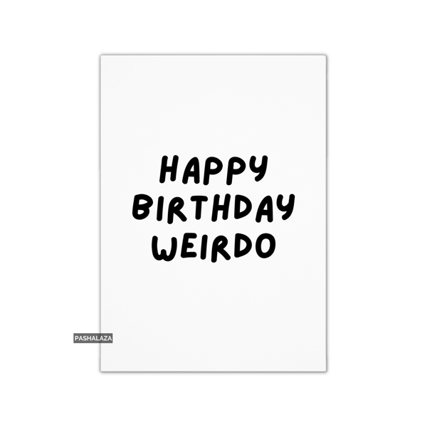 Funny Birthday Card - Novelty Banter Greeting Card - Weirdo