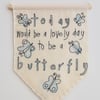 'Today would be a lovely day to be a Butterfly' - Textile Banner