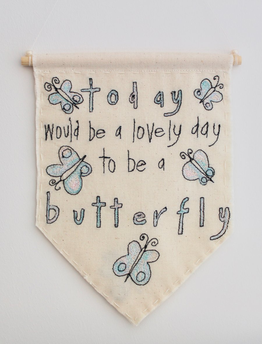 'Today would be a lovely day to be a Butterfly' - Textile Banner
