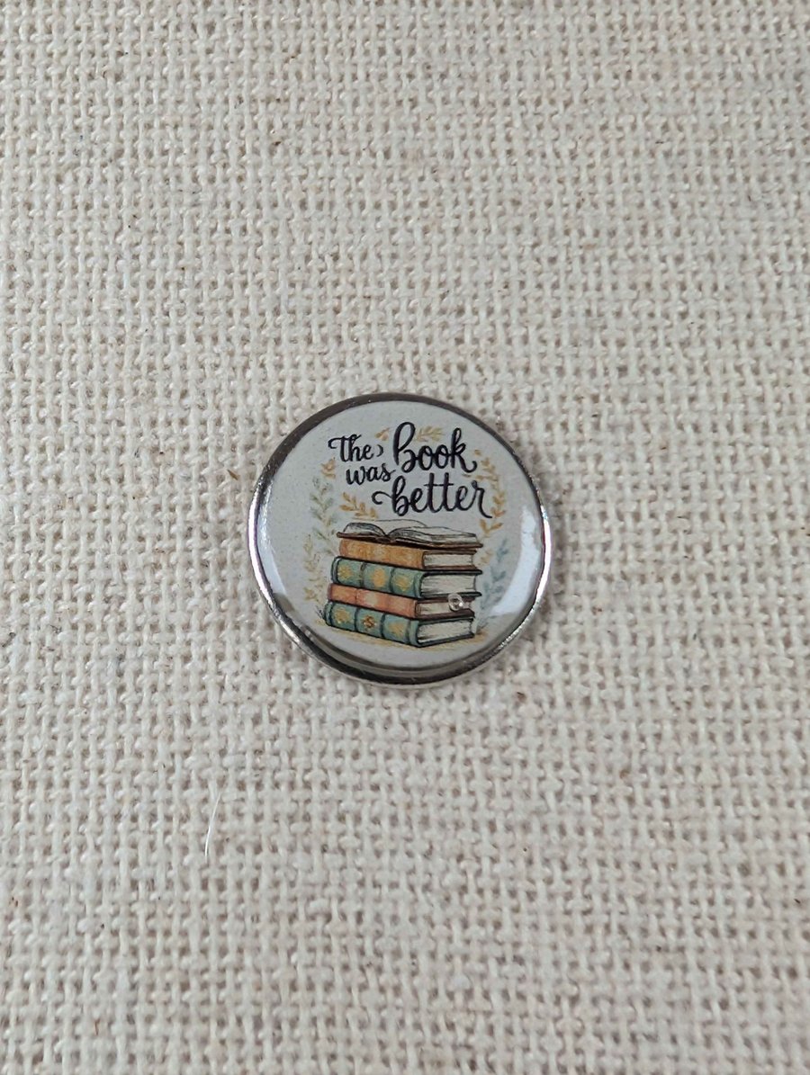 The Book Was Better - Book Lover Themed Badge - Large Resin Topped Pin Badge 1