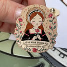 Catherine Howard Wooden Pin Badge - Tudor Queen Brooch - Henry VIII Wife Gift - 