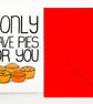 I Only Have Pies For You  Funny Anniversary Card, Valentines Card, Birthday Card - Image 3