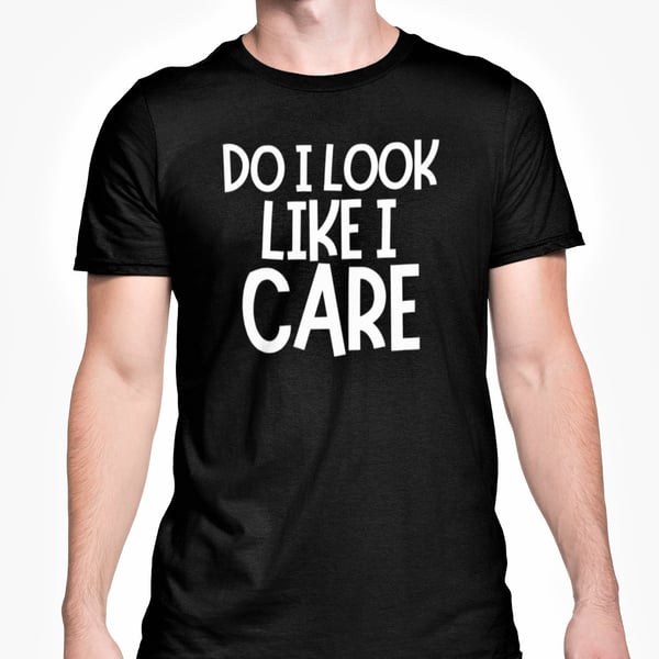 Do I Look Like I Care T Shirt Sarcastic Funny Text Unisex Top Adult Joke Gift 