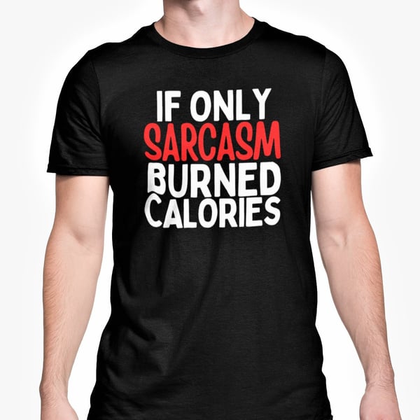 If Only Sarcasm Burnt Calories T Shirt Gym Work Out Diet Top Novelty Tee Gift 