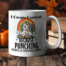 Funny Unicorn Mug  “I Create Content Because Punching People Is Frowned Upon” 