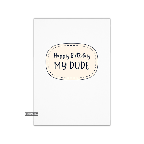 Simple Birthday Card - Novelty Banter Greeting Card - My Dude