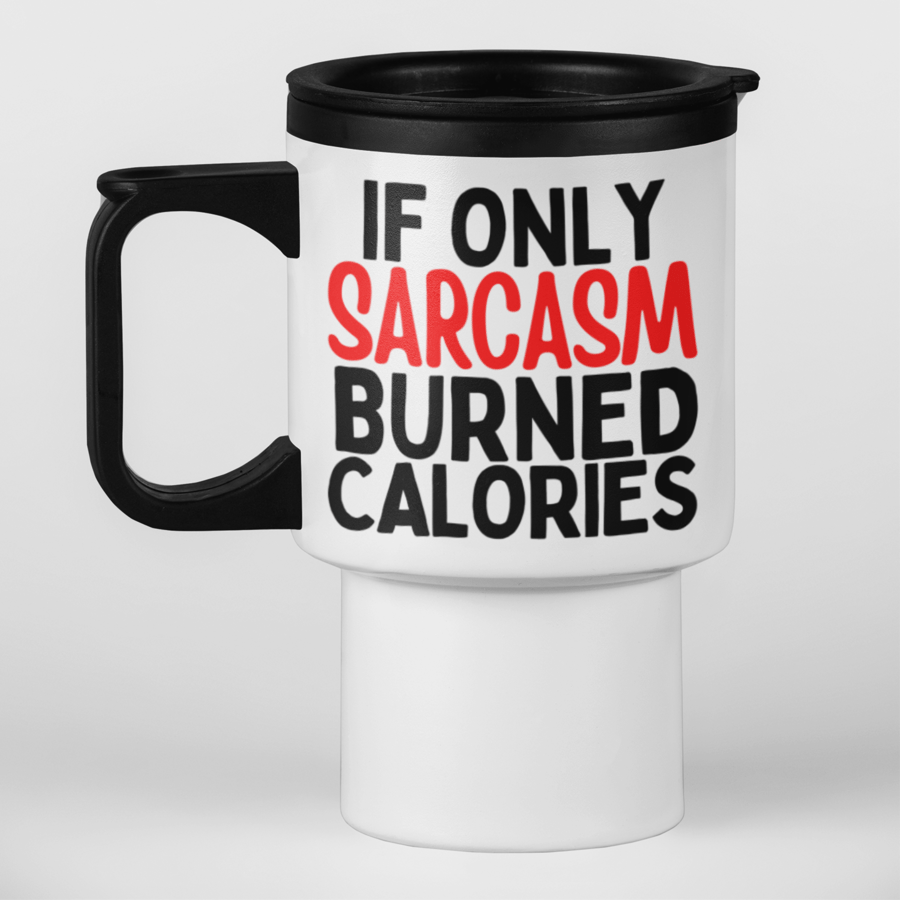 If Only Sarcasm Burnt Calories Travel Mug - Funny sarcastic travel mug