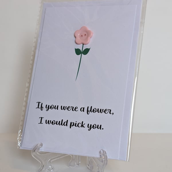 Flower button greetings card If you were a flower I would pick you