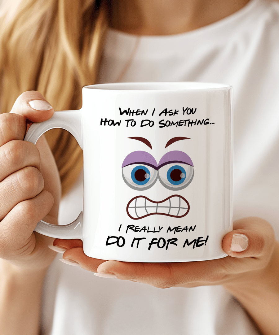 Funny Office Mug – “When I Ask You How to do Something, I Really Mean DO IT FOR 