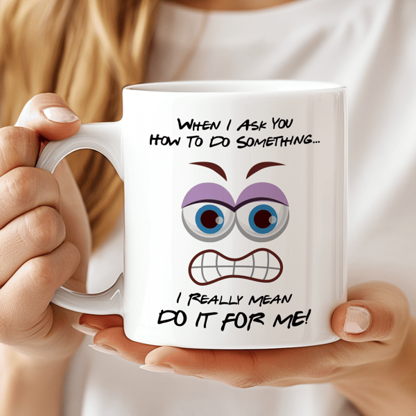 Funny Office Mug – “When I Ask You How to do Something, I Really Mean DO IT FOR 