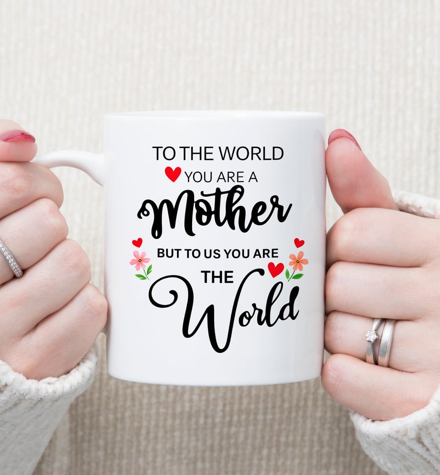Mothers Day Mug – To The World You Are A Mother But To Us You Are The World – Mu