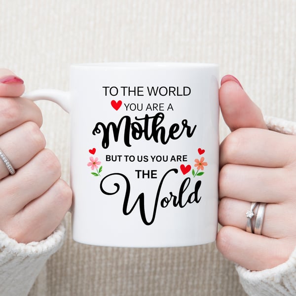 Mothers Day Mug – To The World You Are A Mother But To Us You Are The World – Mu