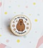 Cute Capybara Wooden Pin Badge 40mm - Motivational Badge - Positivity - Image 1
