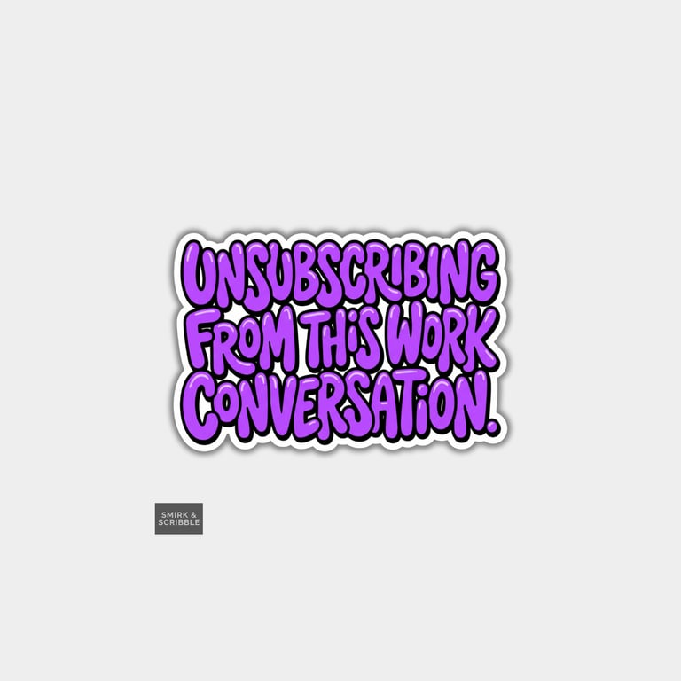 Funny Snarky Slogan Die Cut Vinyl Sticker - Unsubscribing Work 