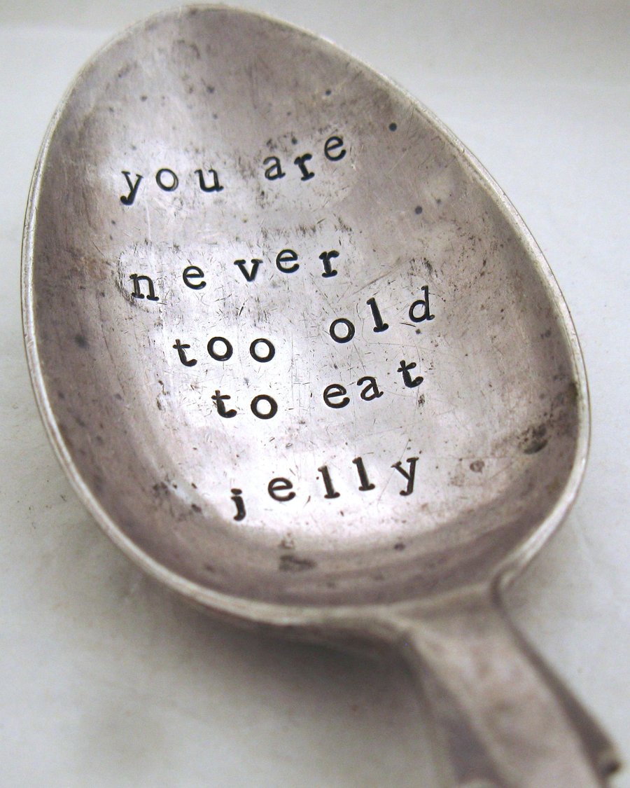 Hand stamped dessert spoon, never too old to eat jelly
