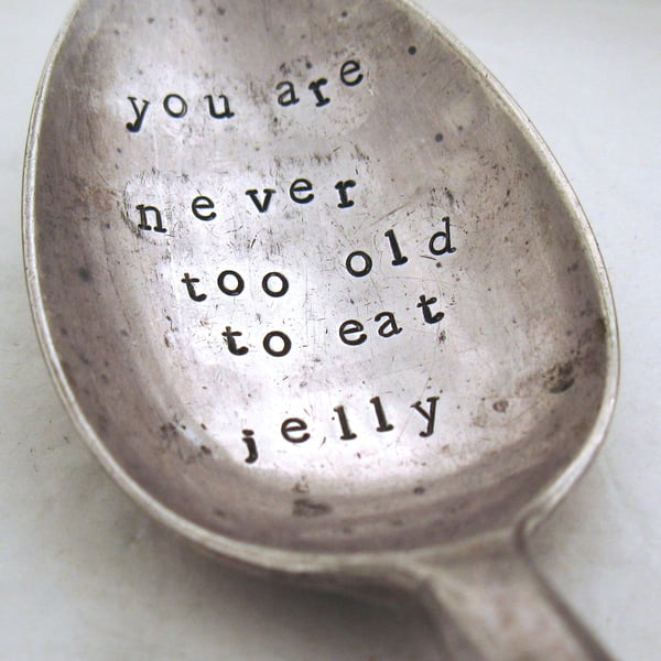 Hand stamped dessert spoon, never too old to eat jelly