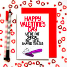 Funny Valentine’s Day Card – We’re Not Official But I Shaved My Legs