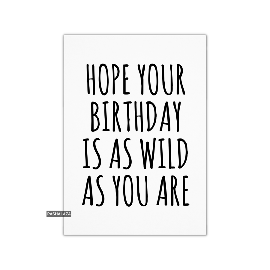 Funny Birthday Card - Novelty Banter Greeting Card - Wild