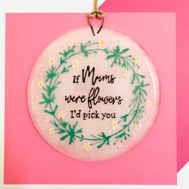 Fused Glass "if mums were flowers I'd pick you" hanger