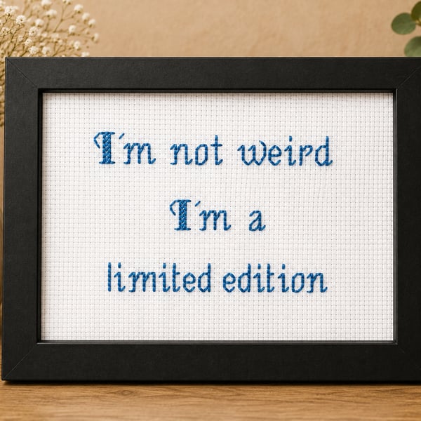 I'm Not Weird I'm a Limited Edition – Funny Handmade Cross Stitch Gift 6x4