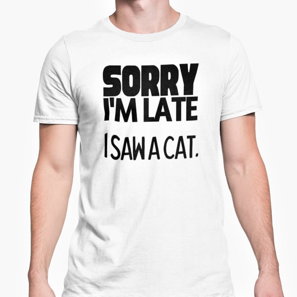 Sorry I'm Late I Saw A Cat T Shirt Funny Cat Lover Unisex Tee Cat Owner Gift 