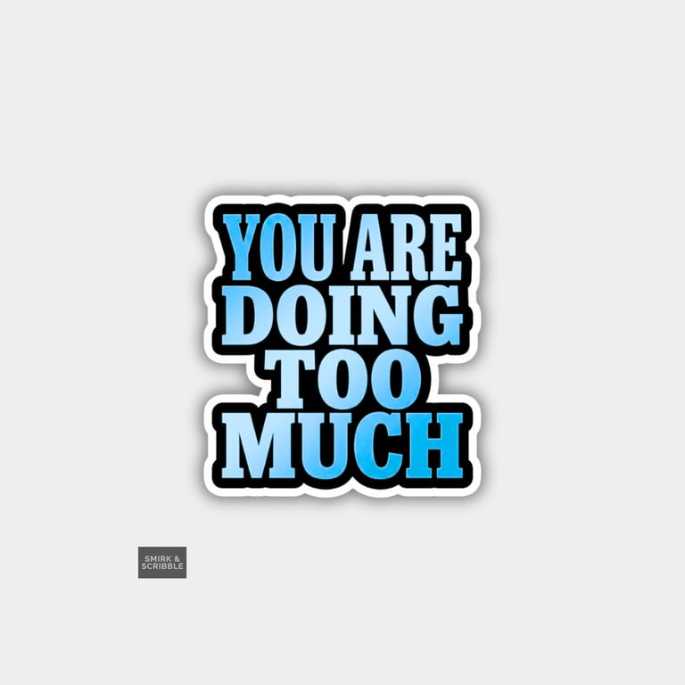 Funny Cheeky Novelty Sticker For Adults - Doing Too Much