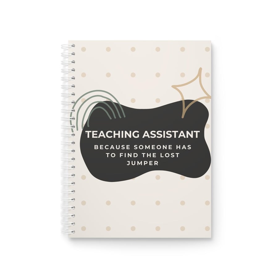 Teaching Assistant. Because someone has to find the lost jumper. Notebook