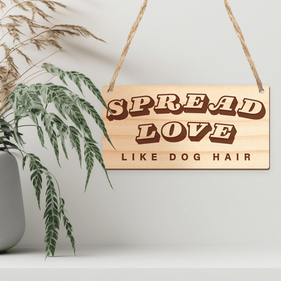 Spread Love Like Dog Hair: Wooden Hanging Sign, Quote Home Decor, Dog Gift